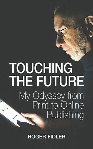 Touching the Future: My odyssey from print to online publishing by Roger Fidler