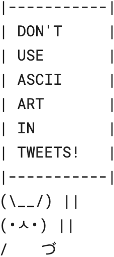 A bunny made of special text characters that appears to be holding a sign that says “Don’t use ASCII art in tweets!”
