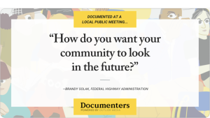 Documented at a local public meeting... "How do you want your community to look in the future?" Brandy Solak, Federal Highway Administration. Documenters, powered by Outlier Media