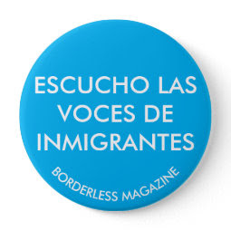 Button: Escucho las voces de inmigrantes | Borderless Magazine
