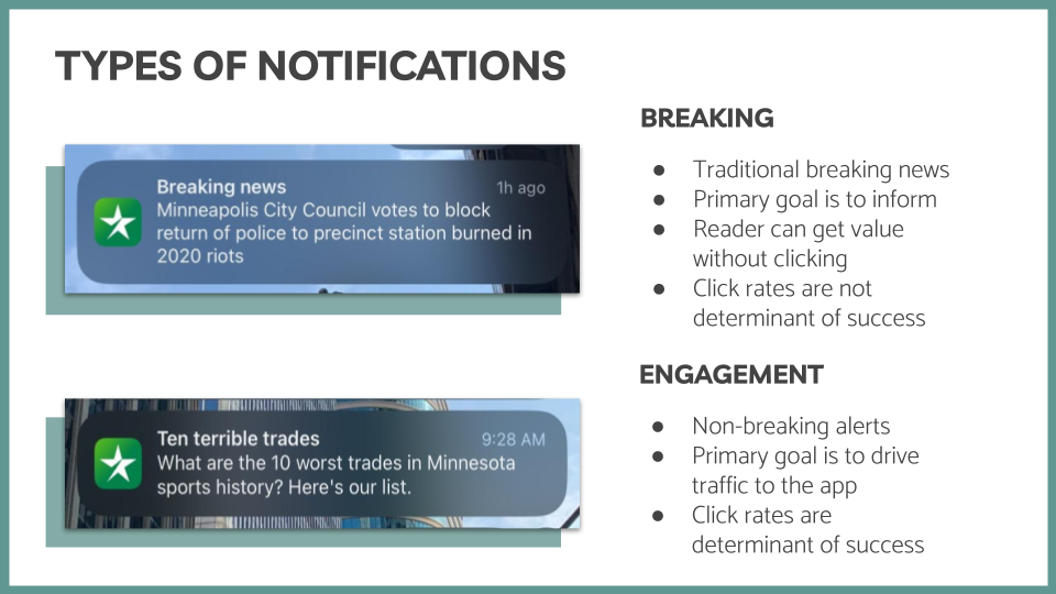 Graphic demonstrating the difference between breaking and engagement notifications. Above, it says that breaking notifications are traditional breaking news alerts, the primary goal is to inform the audience, the reader can get value without clicking and click rates are not determinant of success. On the right, it says that engagement notifications are all non-breaking news alerts, the primary goal is to drive traffic to the app, reader value is linked to opening the app and click rates are a determinant of success.
