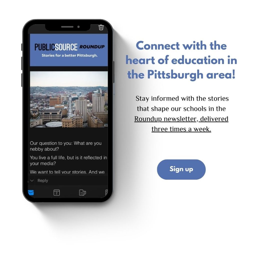 Connect with the heart of education in the Pittsburgh area!

Stay informed with the stories that shape our schools in the Roundup newsletter, delivered three times a week.

Sign up