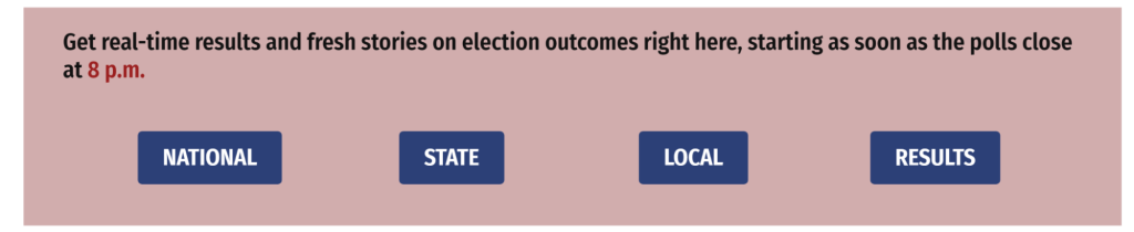 Get real-time results and fresh stories on election outcomes right here, starting as soon as the polls close at 8 p.m.

National | State | Local | Results