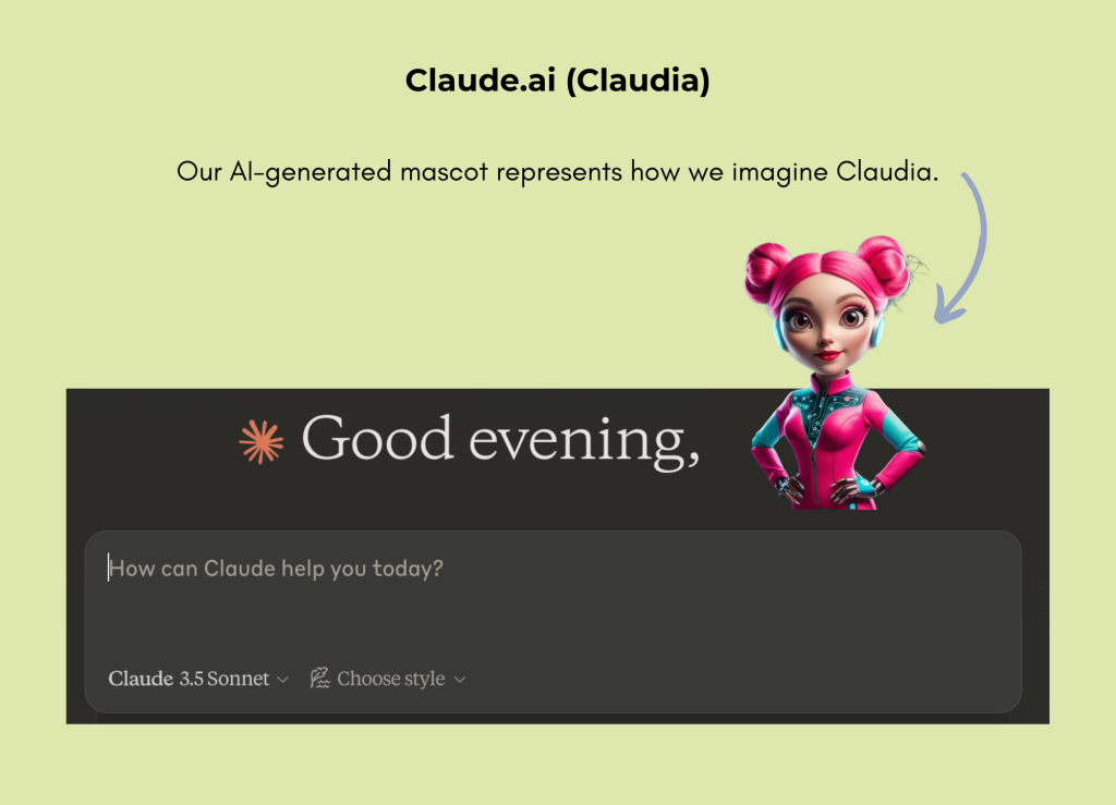 Claude.ai (Claudia)

Our AI-generated mascot represents how we imagine Claudia.

Good evening.

How can Claude help you today?

Claude 3.5 Sonnet | Choose style