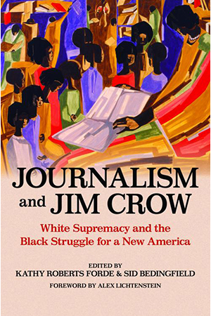 Journalism and Jim Crow — Edited by Kathy Roberts Forde and Sid Bedingfield, foreword by Alex Lichtenstein