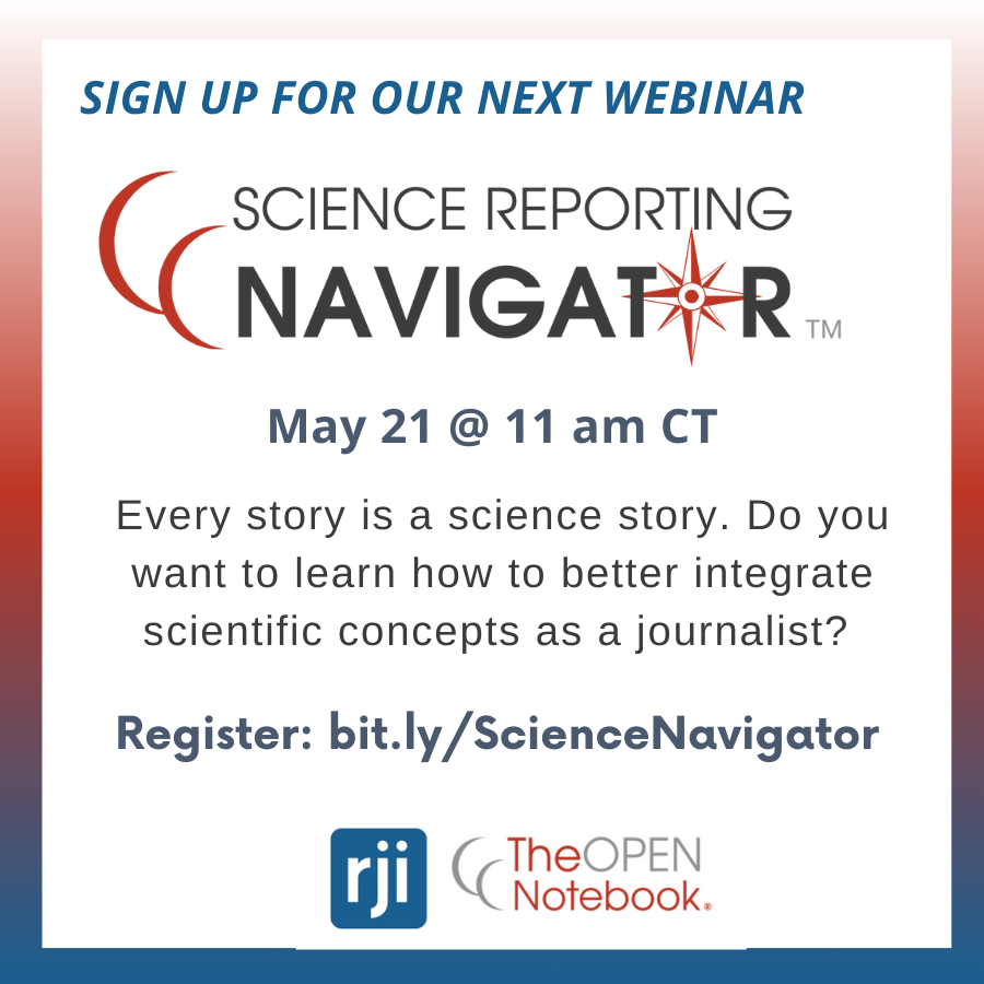 Sign up for our next webinar
Science Reporting Navigator
May 21 @ 11 a.m. CT
Every story is a science story. Do you want to learn how to better integratre scientific concepts as a journist?
Register: bit.ly/SceinceNavigator
RJI | The Open Notebook