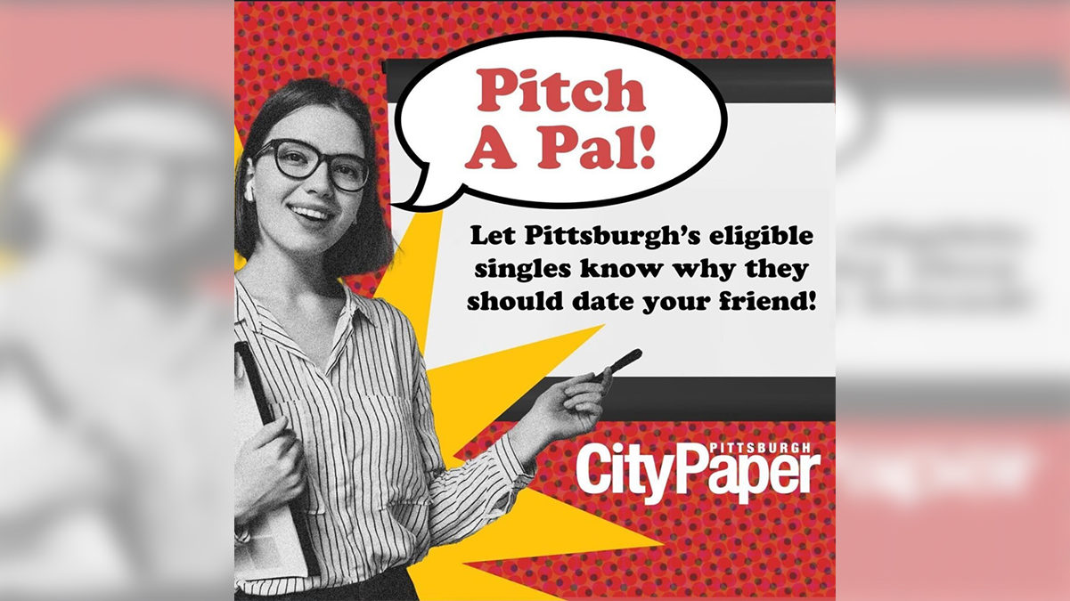Pitch a Pal! Let Pittsburgh's eligible singles know why they should date your friend! Pittsburgh CityPaper